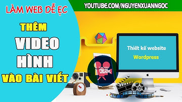 Học làm Wed - Hướng dẫn thêm video hình ảnh vào trong bài viết WordPress