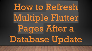 How to Refresh Multiple Flutter Pages After a Database Update