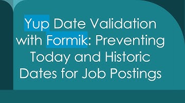 Yup Date Validation with Formik: Preventing Today and Historic Dates for Job Postings