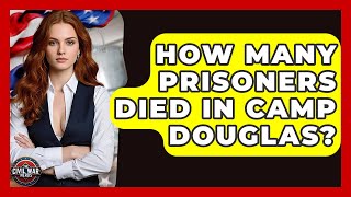 How Many Prisoners Died In Camp Douglas? - The Civil War Nerds