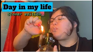 Day in my life *stoner edition*