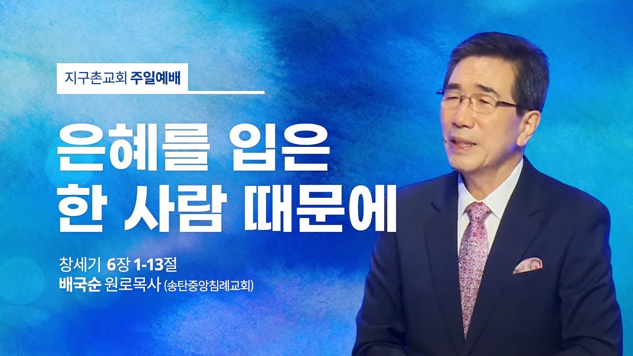 [지구촌교회 주일예배 | 수지] 배국순 원로목사(송탄중앙침례교회) | 은혜를 입은 한 사람 때문에 | 창 6:1-13 | 2023.02.05