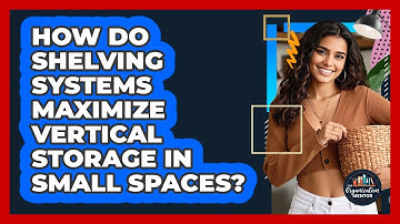 How Do Shelving Systems Maximize Vertical Storage In Small Spaces? - Your Organization Mentor