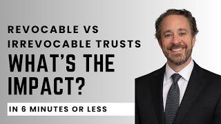 Revocable vs Irrevocable trusts: What’s the Impact?