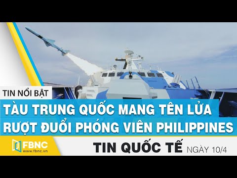 Tin quốc tế ngày 10/4, Tàu tên lửa Trung Quốc rượt đuổi phóng viên Philippines trên biển Đông | FBNC