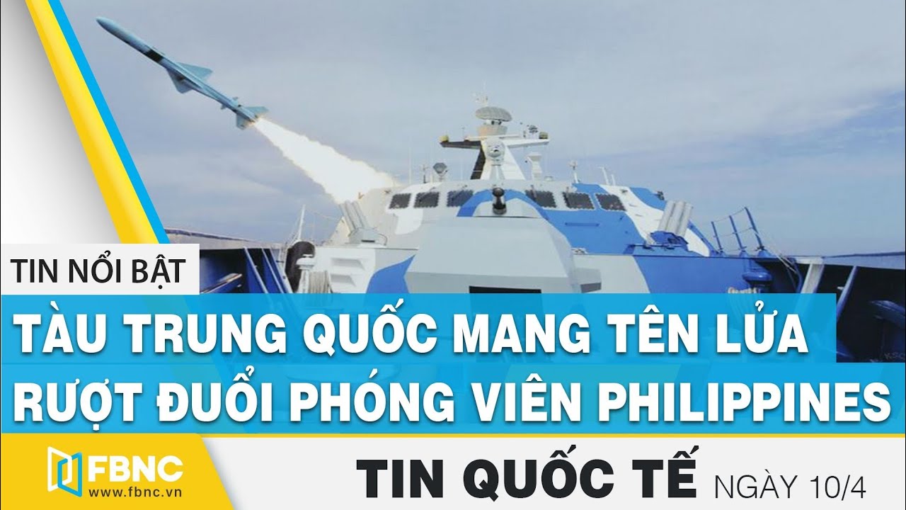 Tin quốc tế ngày 10/4, Tàu tên lửa Trung Quốc rượt đuổi phóng viên Philippines trên biển Đông | FBNC | Bao quát những tài liệu liên quan sách nghiên cứu về mỹ phẩm đúng nhất