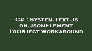 C# : System.Text.Json.JsonElement ToObject workaround