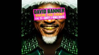 WHERE YOU FROM MAIN David Banner featuring T I Juicy J and Duke Duece