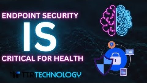 Why Endpoint Security is Critical for Health | Latest Cybersecurity Updates | TTR Technology