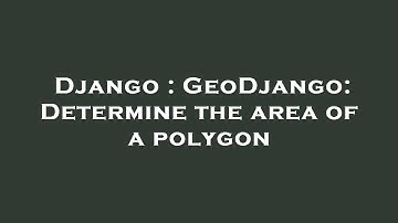 Django : GeoDjango: Determine the area of a polygon