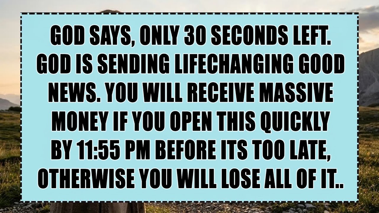 God says: only 30 seconds left - God is sending life-changing good news. You will receive huge money
