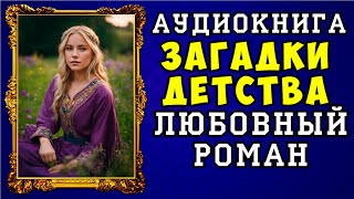 😱 АУДИОКНИГА ЛЮБОВНЫЙ РОМАН: ЗАГАДКИ ДЕТСТВА 😱 ПОЛНАЯ ВЕРСИЯ 😱 НОВИНКА 2023 😱