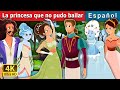 La Princesa que no podía bailar | Princess Who Couldn't Dance Story | Cuentos De Hadas Españoles