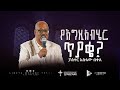 የእግዚአብሄር ጥያቄ ፓስተር አስፋው በቀለ Pastor Asfaw Bekele Lideta Mekane Eyesus ልደታ መካነ ኢየሱስ 