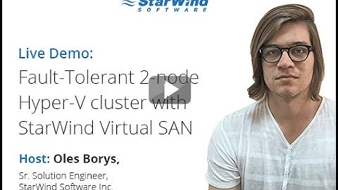 Live Demo: Fault-Tolerant 2-node Hyper-V cluster with StarWind Virtual SAN