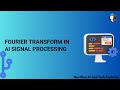 Fourier Transform in AI Signal Processing