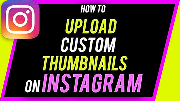 How to Upload Custom Thumbnails on Instagram