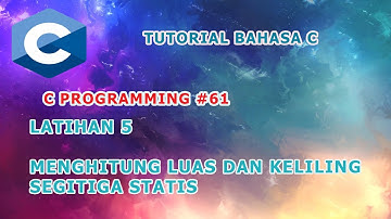 Belajar Bahasa C  #61 - LATIHAN 5 MENGHITUNG LUAS DAN KELILING SEGITIGA STATIS