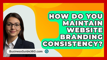 How Do You Maintain Website Branding Consistency? - BusinessGuide360.com