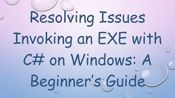 Resolving Issues Invoking an EXE with C#  on Windows: A Beginner’s Guide