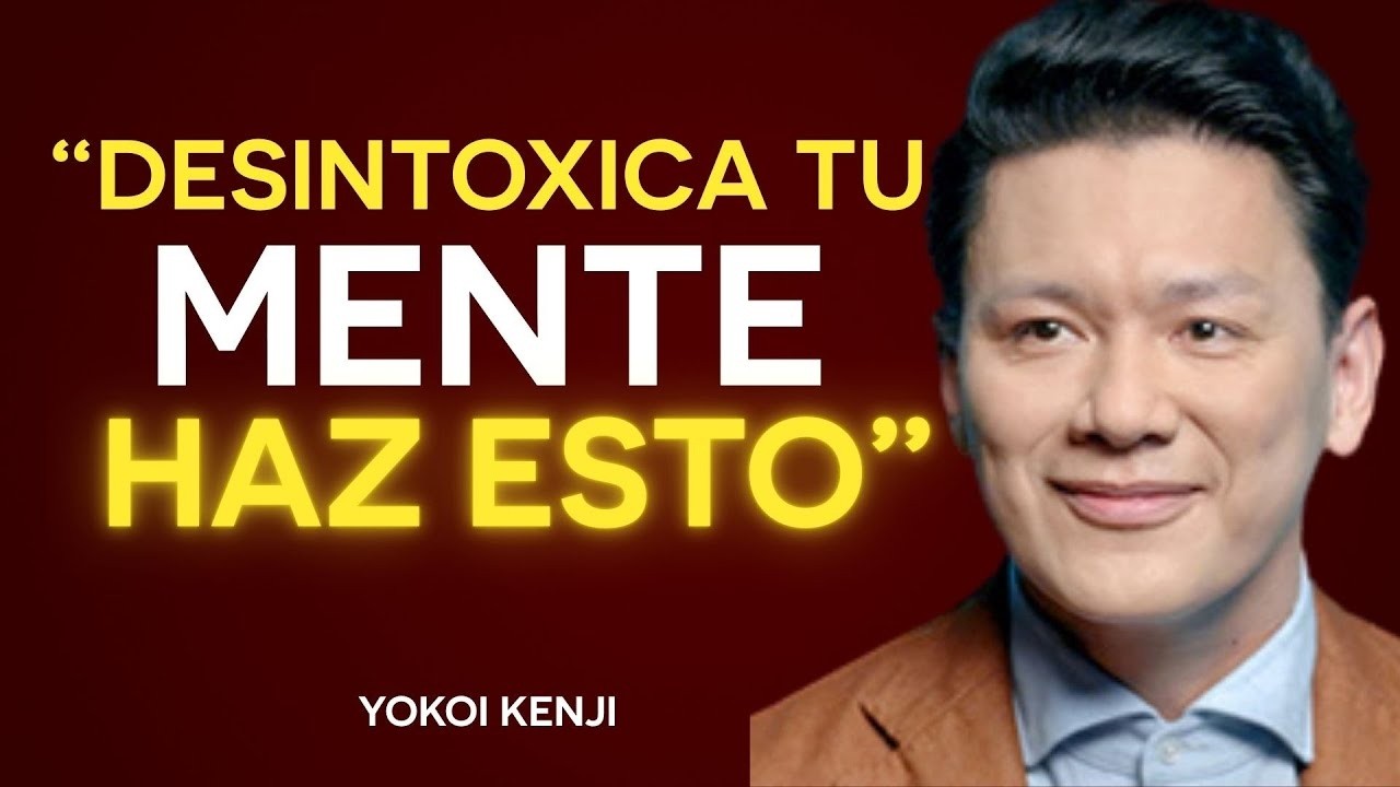 DESINTOXICA TU MENTE con estos 10 PASOS | Yokoi Kenji