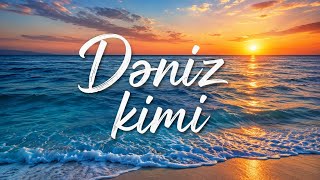 Dəniz Kimi. Söz Nəbi Xəzri, Musiqi Sadil Hüseynov
