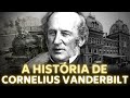 O BILIONÁRIO DOS TRANSPORTES - A HISTÓRIA DE CORNELIUS VANDERBILT - O COMODORO