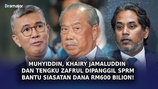 MUHYIDDIN, Khairy Jamaluddin Dan Tengku Zafrul Dipanggil SPRM Bantu Siasatan Dana RM600 Bilion!