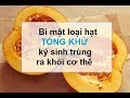 Ăn loại hạt này để "tống" ký sinh trùng ra khỏi cơ thể