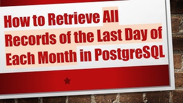 How to Retrieve All Records of the Last Day of Each Month in PostgreSQL