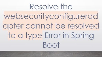Resolve the websecurityconfigureradapter cannot be resolved to a type Error in Spring Boot