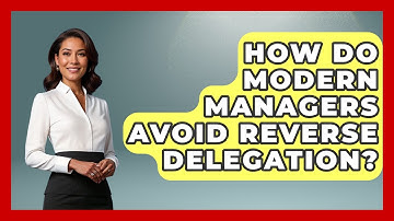 How Do Modern Managers Avoid Reverse Delegation? - Modern Manager Toolbox