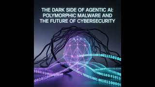 The Dark Side of Agentic AI: Polymorphic Malware and the Future of Cybersecurity
