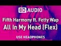 Fifth harmony ft fetty wap  all in my head flex  8d audio