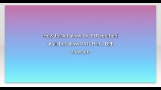 How to Not allow the PUT method at all but allow PATCH in a DRF ViewSet