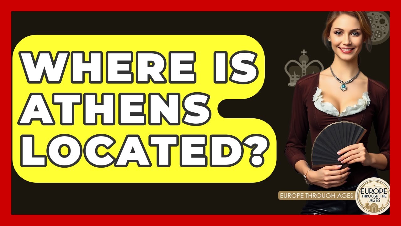 Where Is Athens Located? - Europe Through the Ages