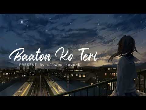 BAATON KO TERI - (Slowed + Reverb) | Arijit Singh | slowed reverb