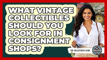 What Vintage Collectibles Should You Look For In Consignment Shops? - The Collectibles Guide