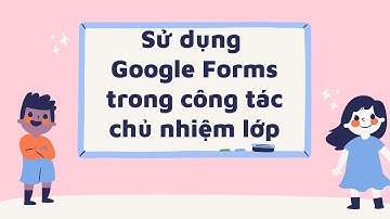 Ứng dụng Google Forms trong công tác chủ nhiệm lớp I VyVy Official