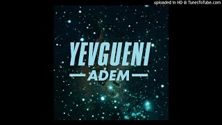 Video thumbnail of "Yevgueni - Adem"