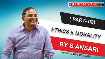 ETHICS AND MORALITY BY S.ANSARI I PART-02 I UPSC MAINS CSE 2020-21 I GS PAPER IV | LUKMAAN IAS