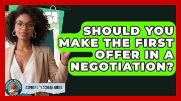Should You Make The First Offer In A Negotiation? - Aspiring Teacher Guide