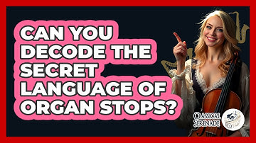 Can You Decode The Secret Language Of Organ Stops? - Classical Serenade