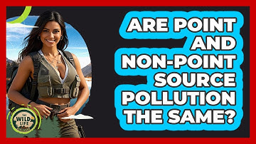 Are Point And Non-point Source Pollution The Same? - The Wild Life Explorer