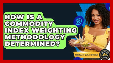 How Is A Commodity Index Weighting Methodology Determined? - Commodity Wealth Investor