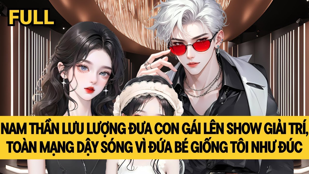 [FULL] CĐM DẬY SÓNG VÌ CON GÁI NAM THẦN TƯỢNG GIỐNG TÔI NHƯ ĐÚC