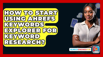 How To Start Using Ahrefs Keywords Explorer For Keyword Research? - SearchEnginesHub.com