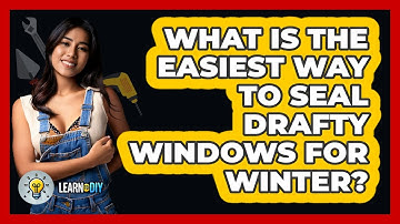 What Is The Easiest Way To Seal Drafty Windows For Winter? - LearnToDIY360.com