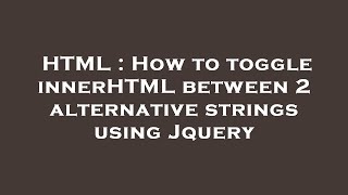 HTML : How to toggle innerHTML between 2 alternative strings using Jquery