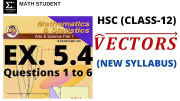 VECTORS |  EXERCISE 5.4 | QUES. 1 TO 6 | HSC | CLASS 12 | MATHS 1 | NEW SYLLABUS 2020